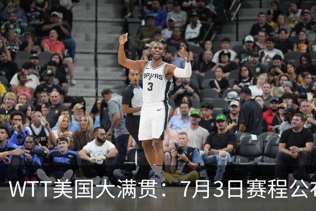 WTT美国大满贯：7月3日赛程公布！莎头组合再登场，王楚钦一日2战